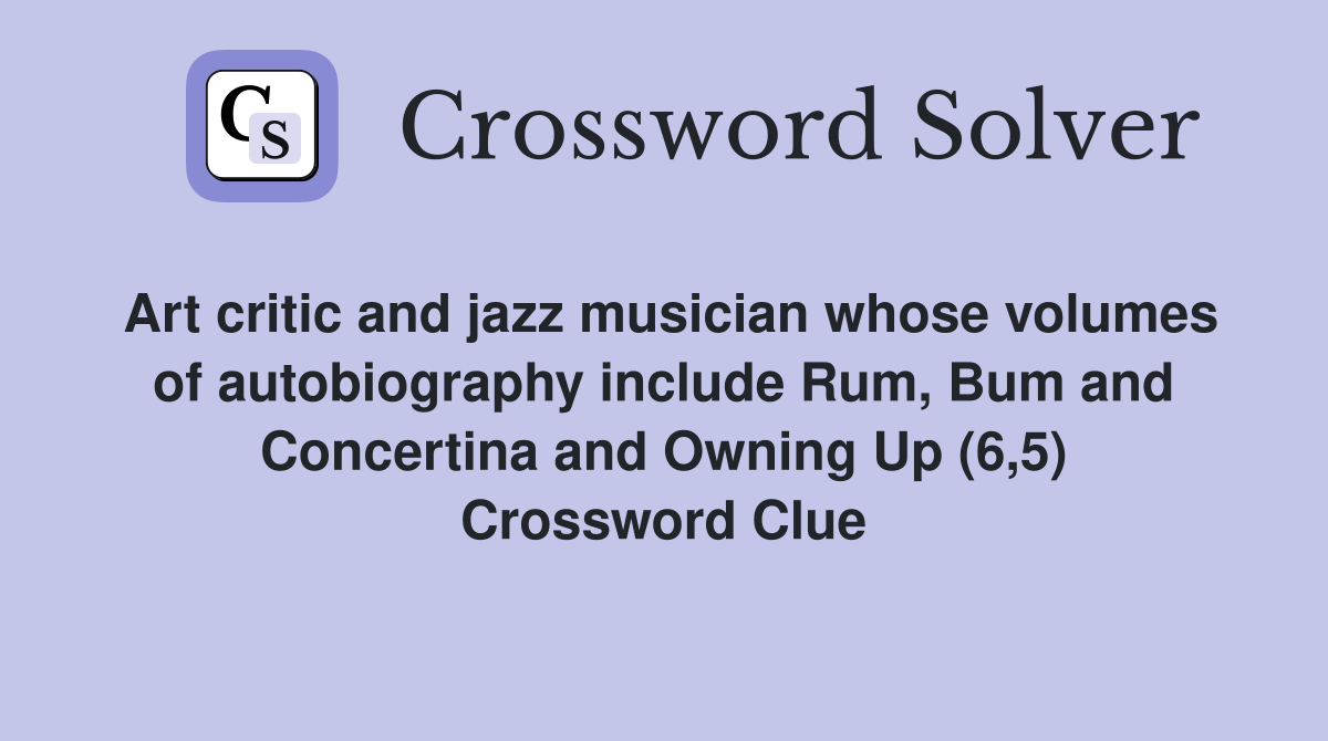 Art critic and jazz musician whose volumes of autobiography include Rum, Bum and Concertina and Owning Up (6,5) Crossword Clue