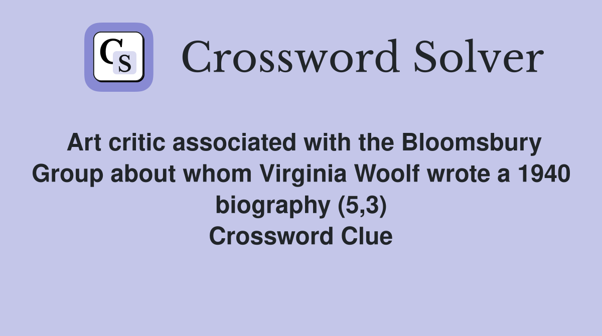 Art critic associated with the Bloomsbury Group about whom Virginia Woolf wrote a 1940 biography (5,3) Crossword Clue