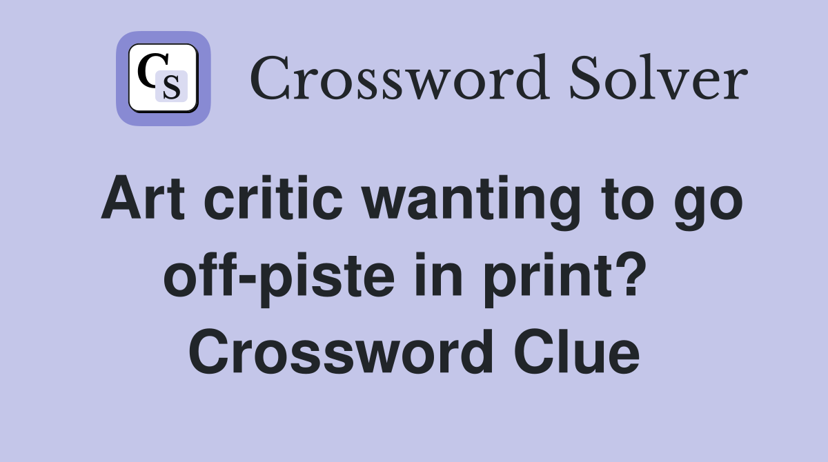 Art critic wanting to go off-piste in print?  Crossword Clue