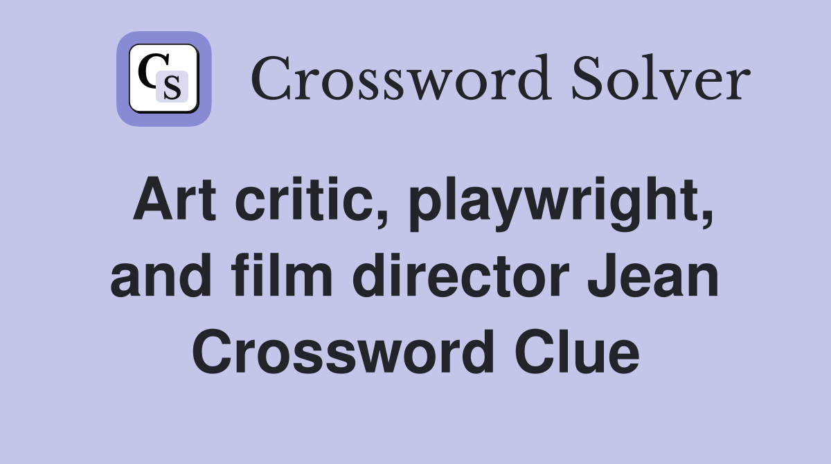 Art critic, playwright, and film director Jean Crossword Clue