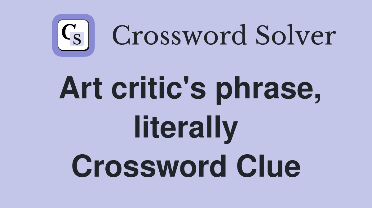 Art critic's phrase, literally Crossword Clue