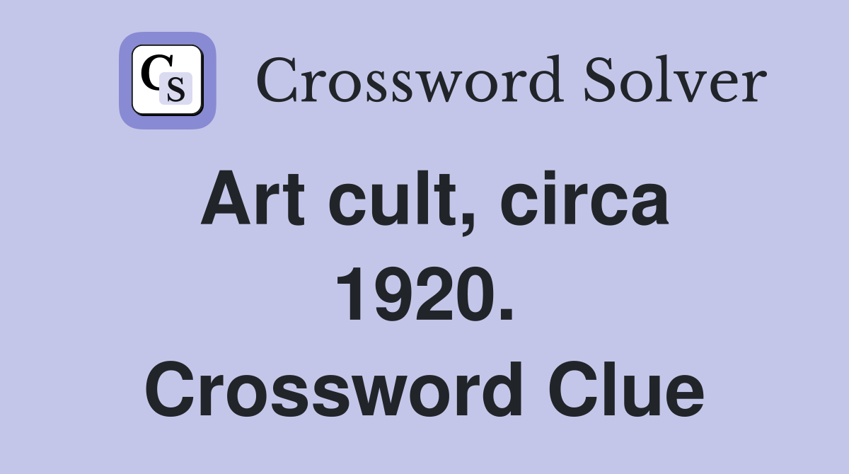 Art cult, circa 1920. Crossword Clue