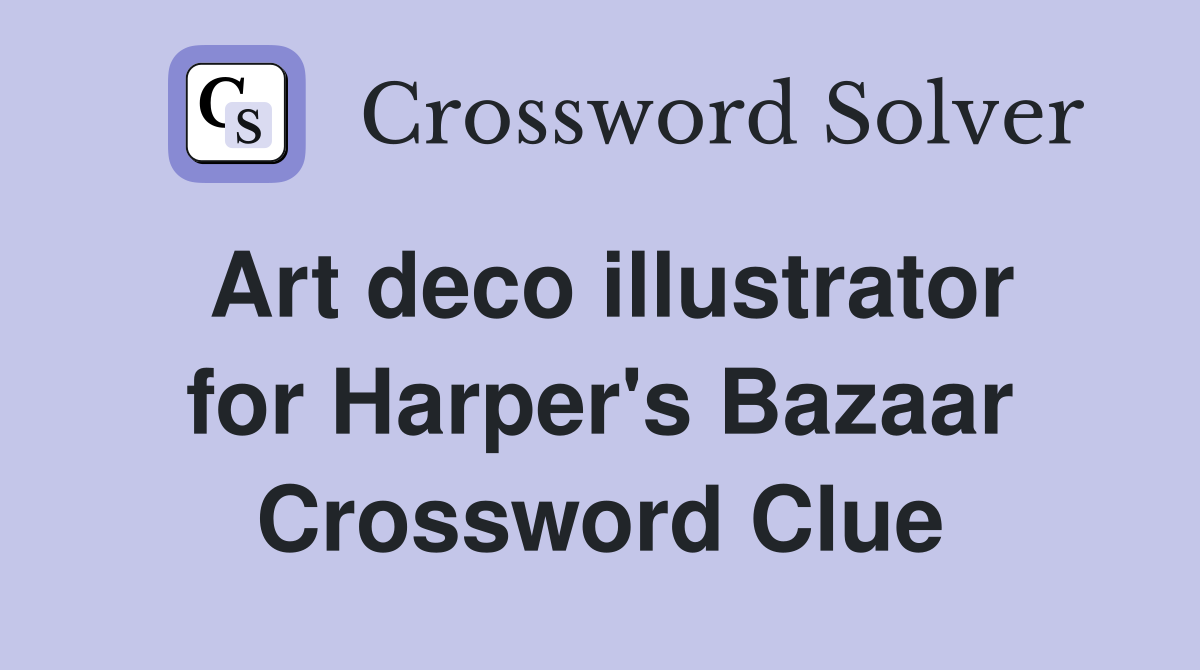 Art deco illustrator for Harper's Bazaar Crossword Clue