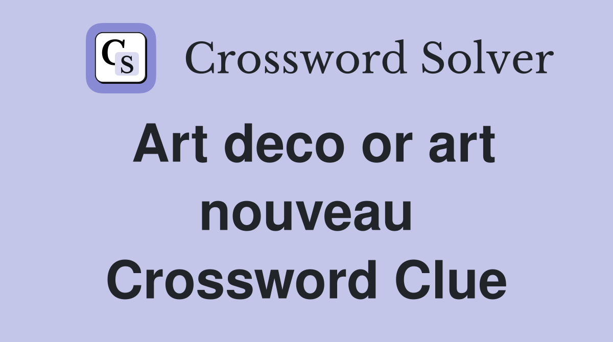Art deco or art nouveau Crossword Clue