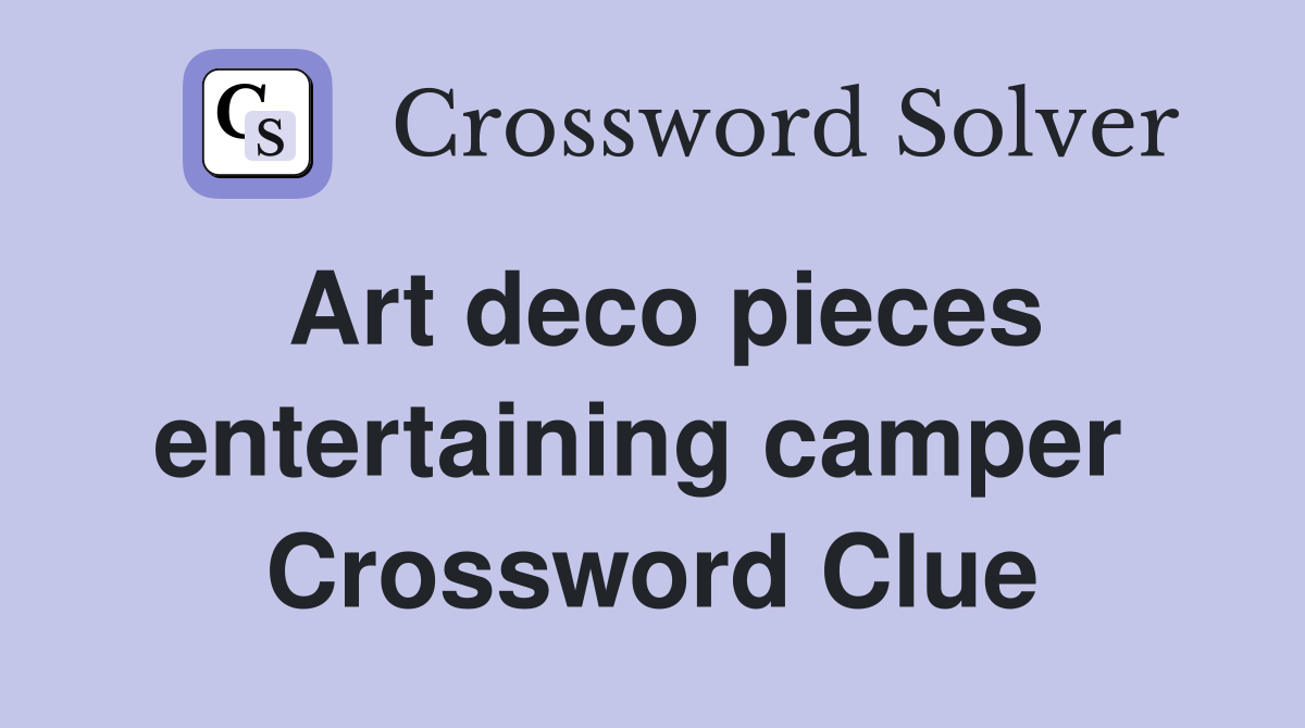 Art deco pieces entertaining camper  Crossword Clue