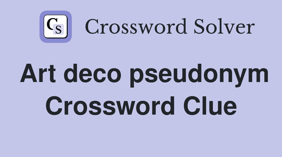 Art deco pseudonym Crossword Clue