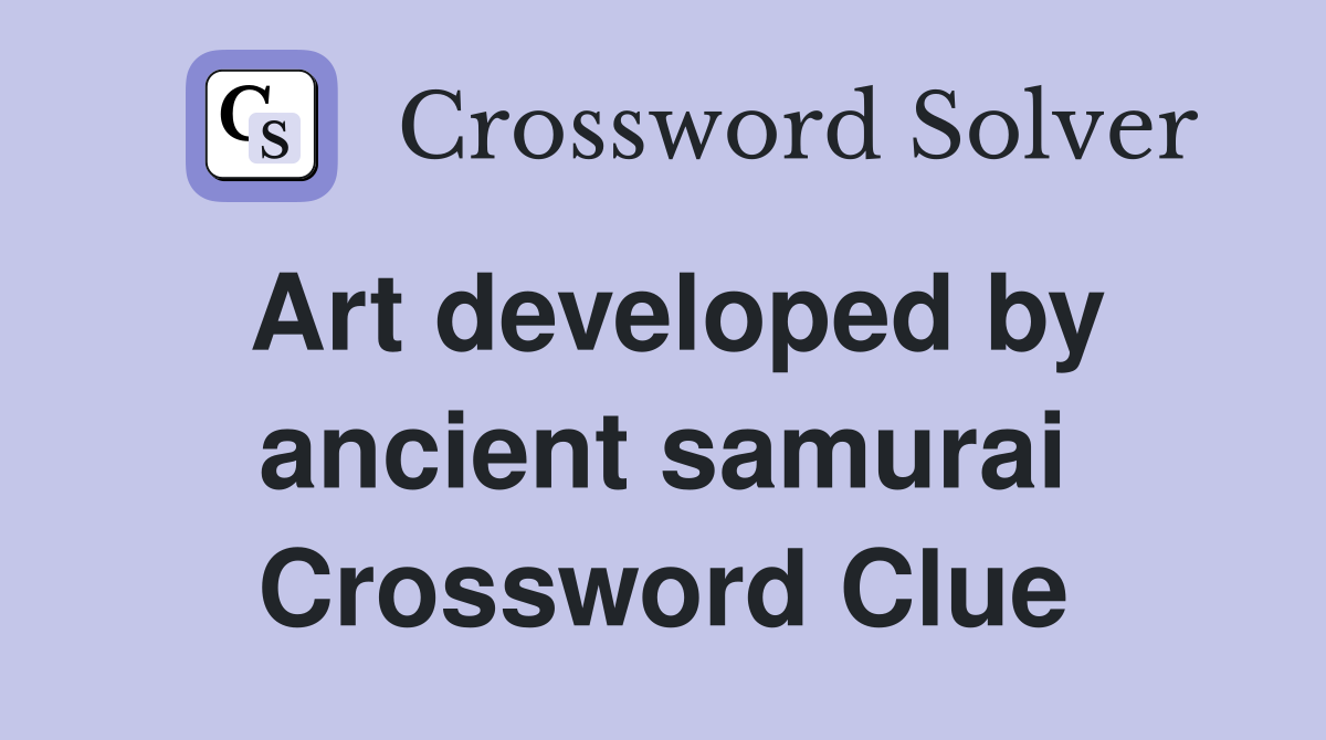 Art developed by ancient samurai Crossword Clue