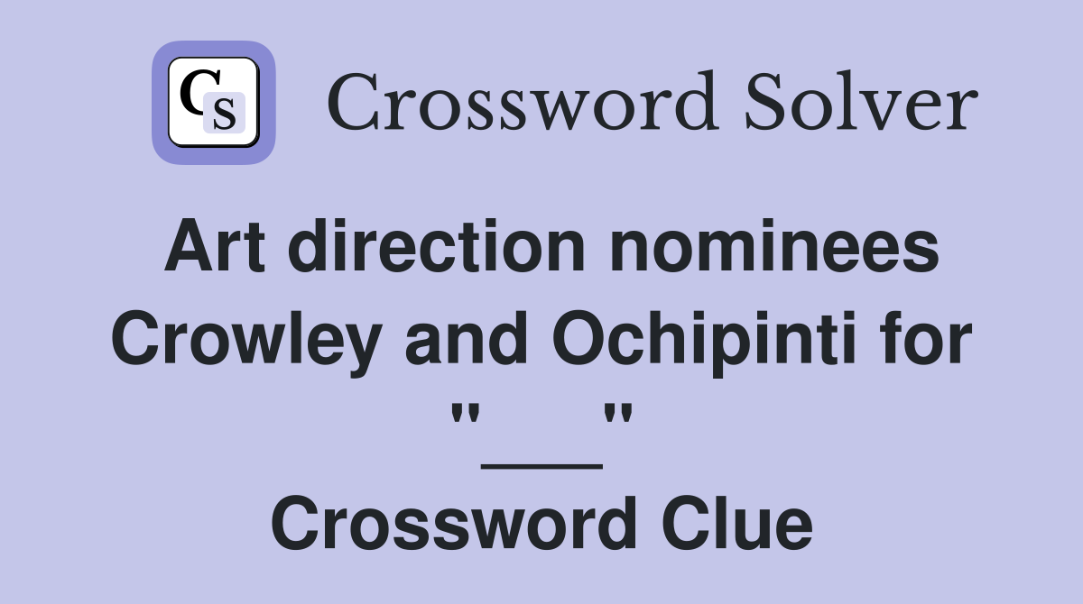 Art direction nominees Crowley and Ochipinti for "___" Crossword Clue