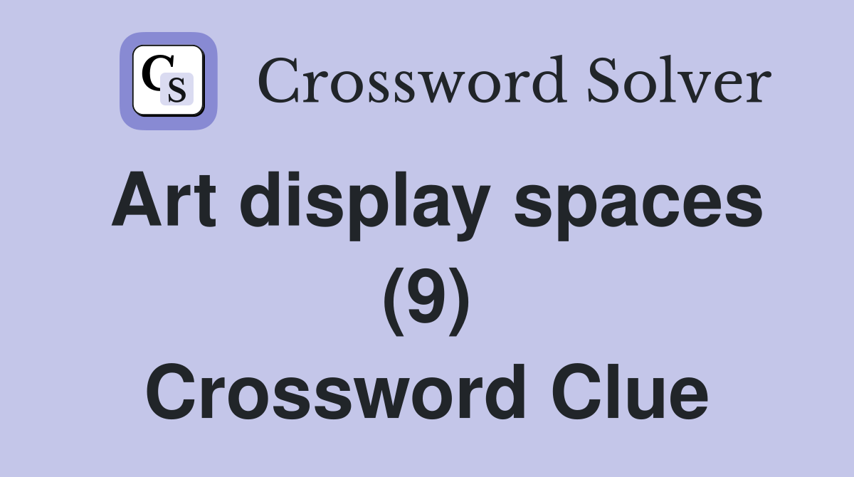 Art display spaces (9) Crossword Clue