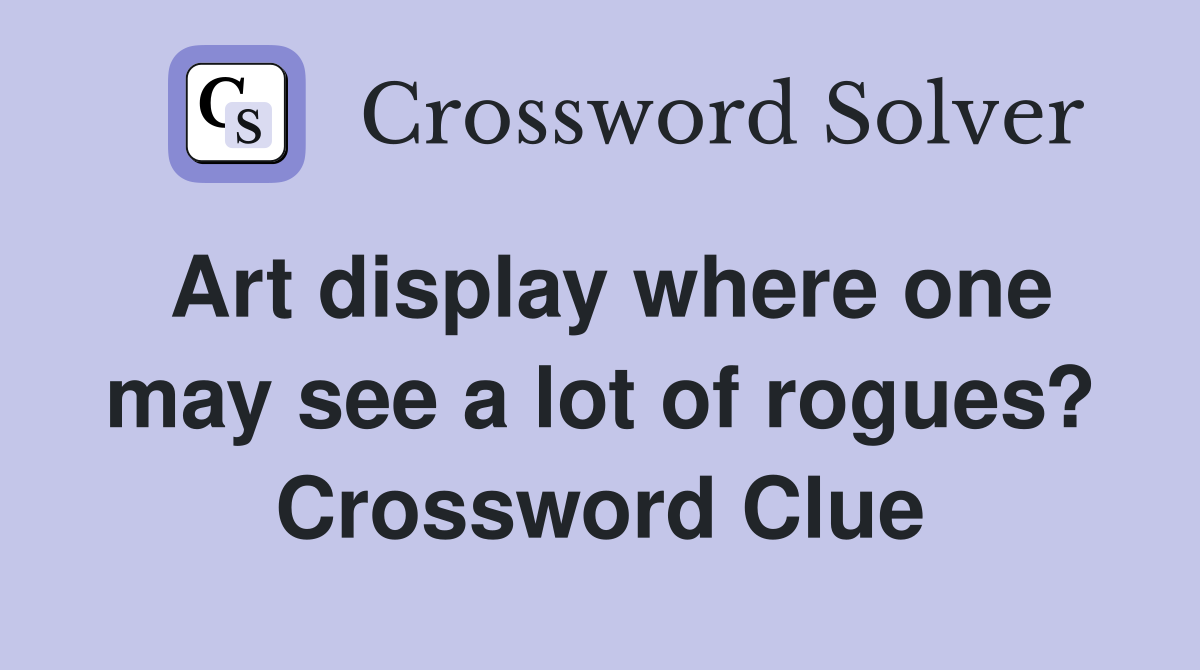 Art display where one may see a lot of rogues? Crossword Clue