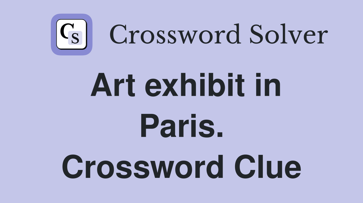 Art exhibit in Paris. Crossword Clue