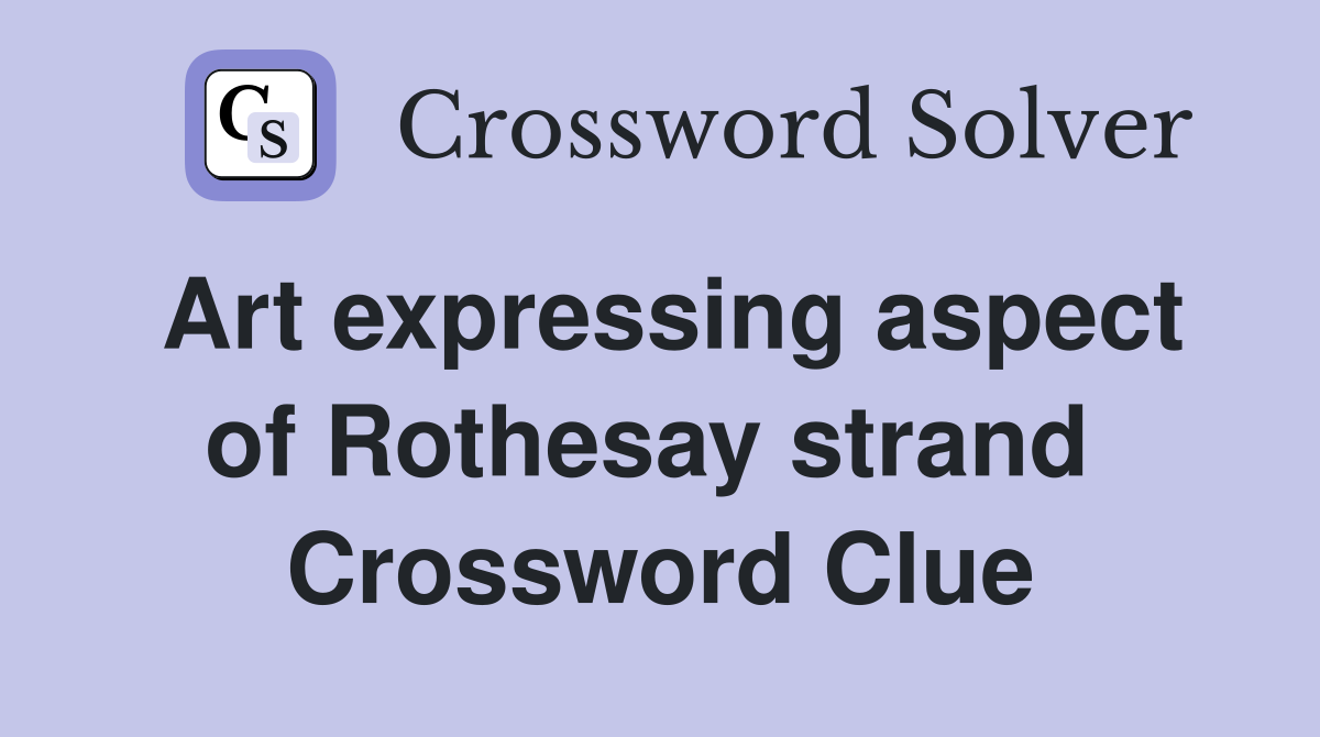 Art expressing aspect of Rothesay strand  Crossword Clue