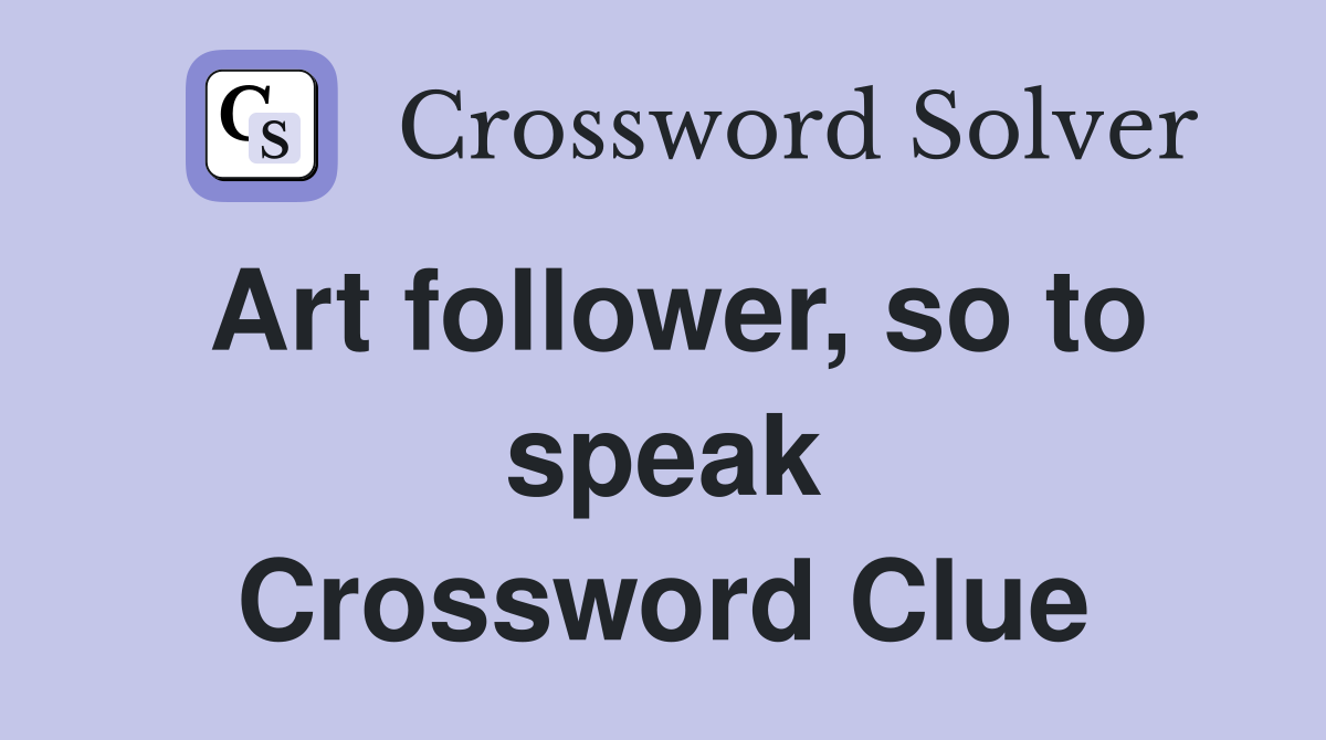 Art follower, so to speak Crossword Clue