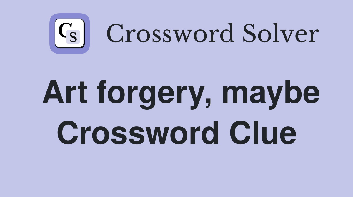Art forgery, maybe Crossword Clue