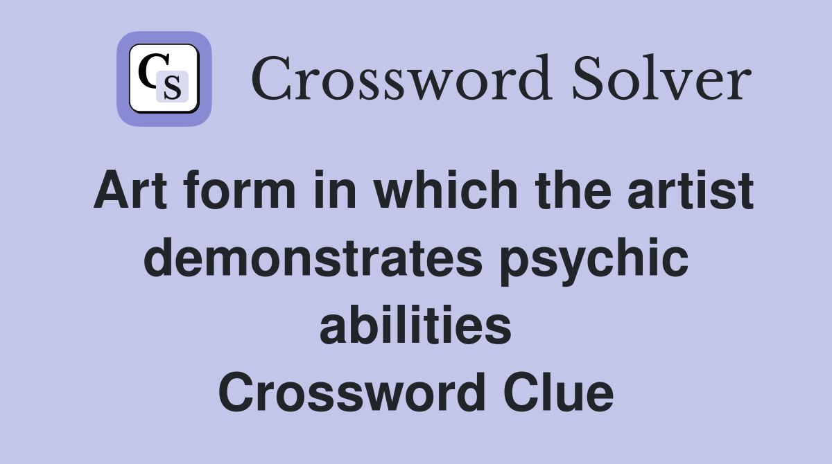 Art form in which the artist demonstrates psychic abilities Crossword Clue