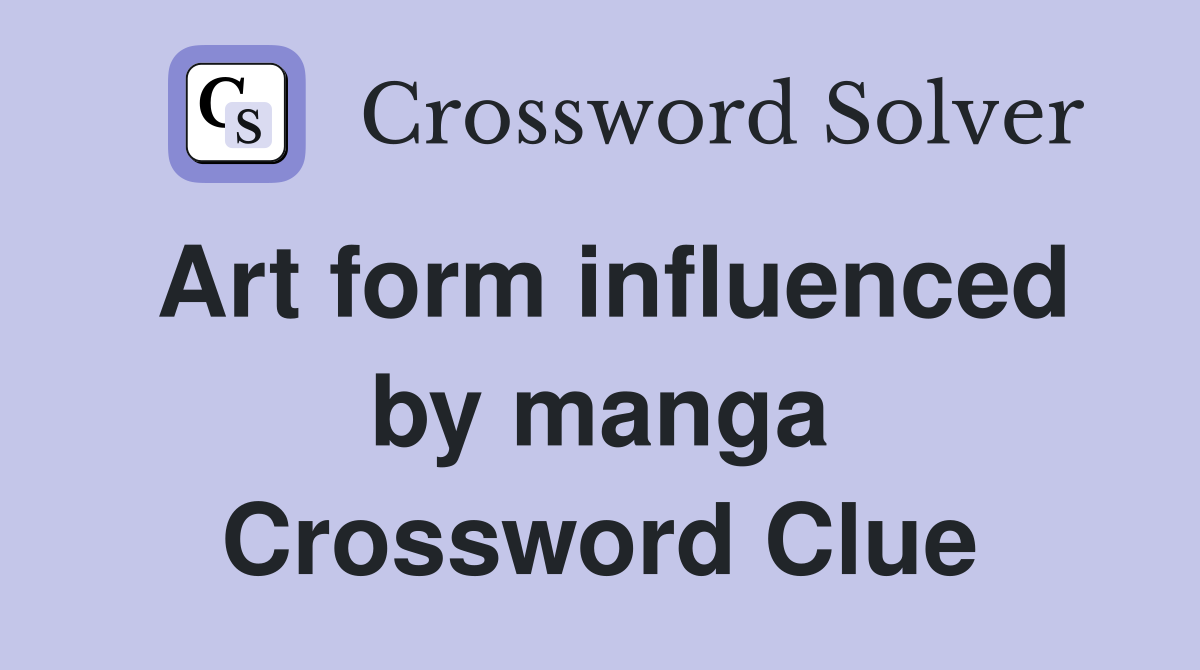 Art form influenced by manga Crossword Clue