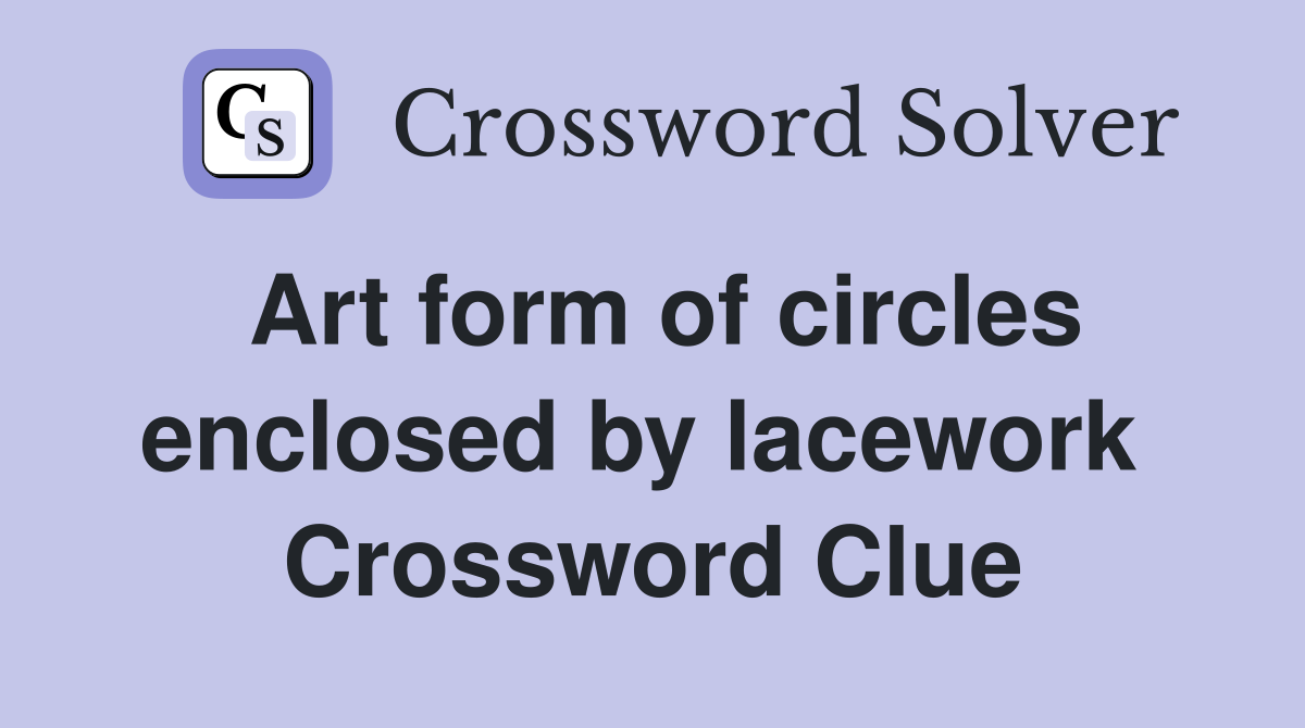 Art form of circles enclosed by lacework  Crossword Clue