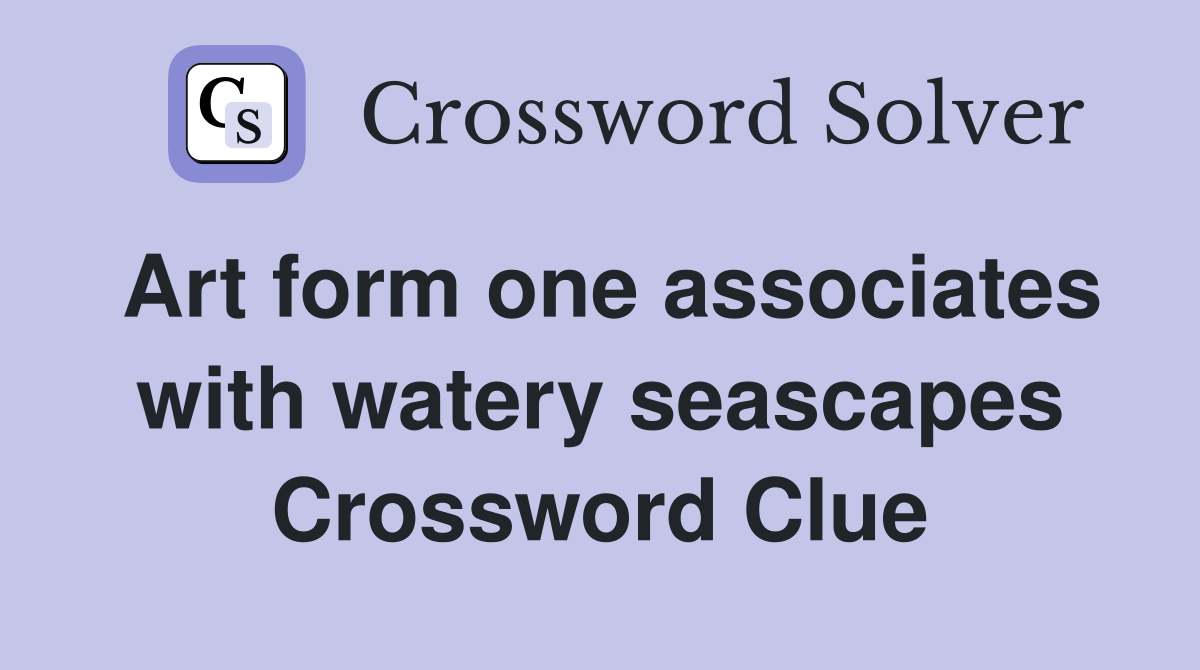 Art form one associates with watery seascapes Crossword Clue