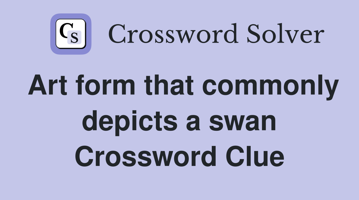 Art form that commonly depicts a swan Crossword Clue