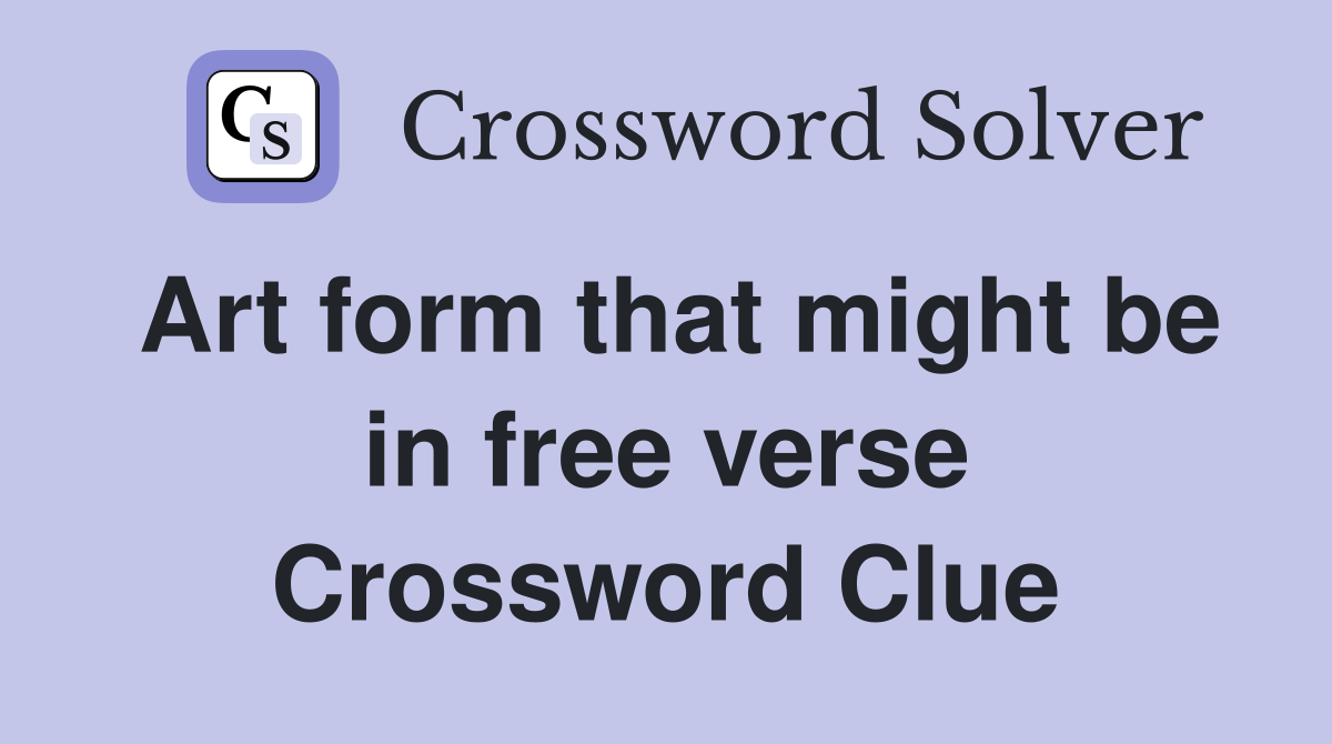 Art form that might be in free verse Crossword Clue