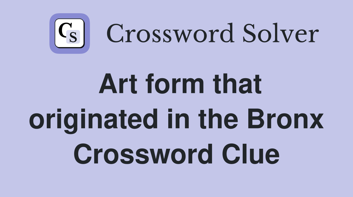 Art form that originated in the Bronx Crossword Clue