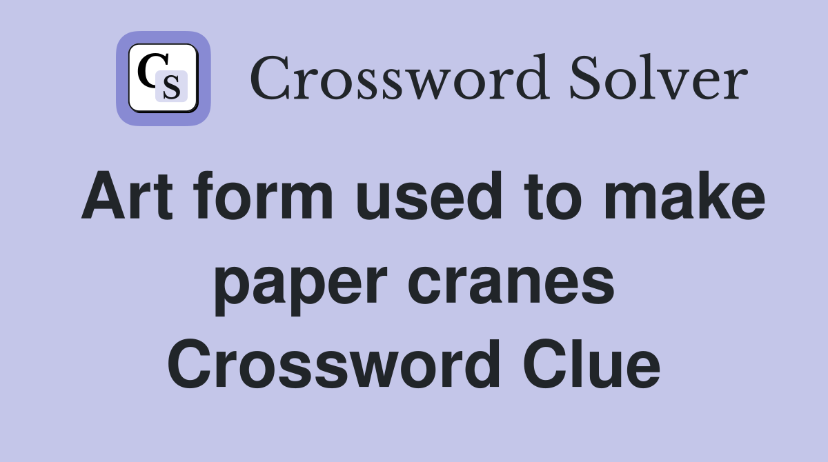 Art form used to make paper cranes Crossword Clue