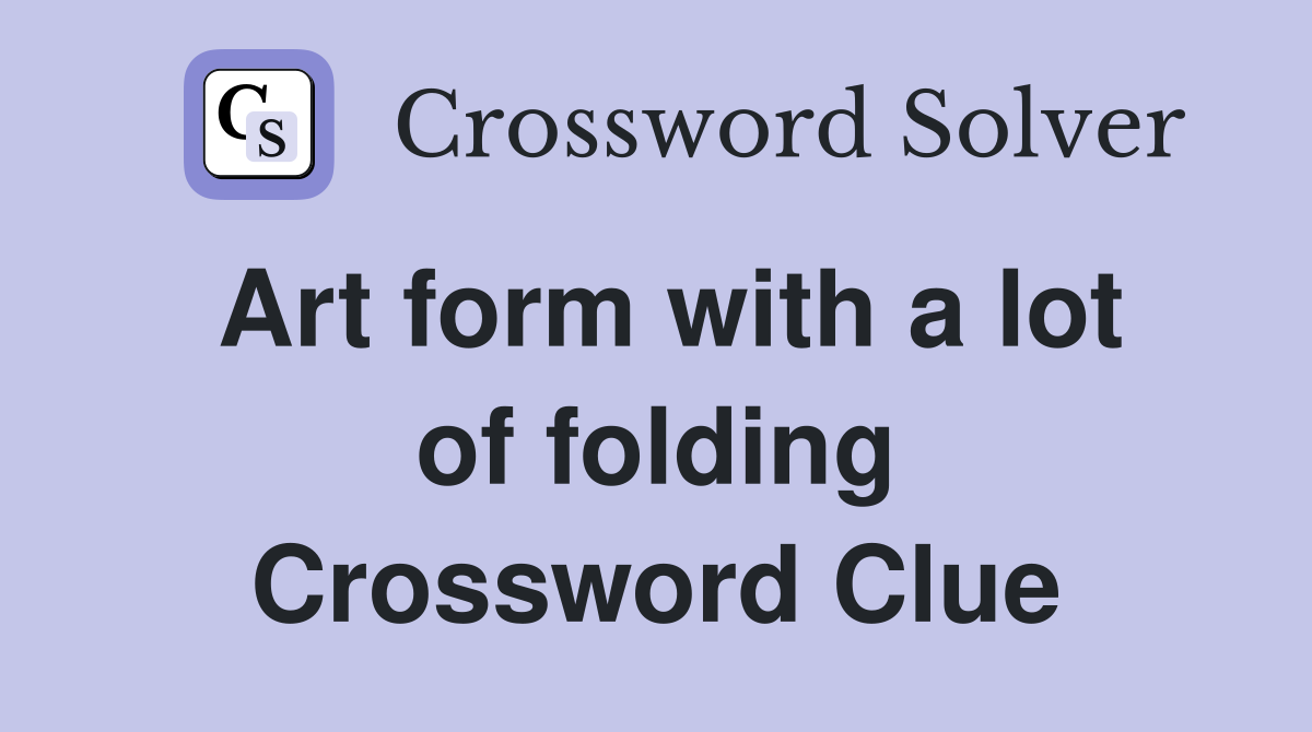 Art form with a lot of folding Crossword Clue