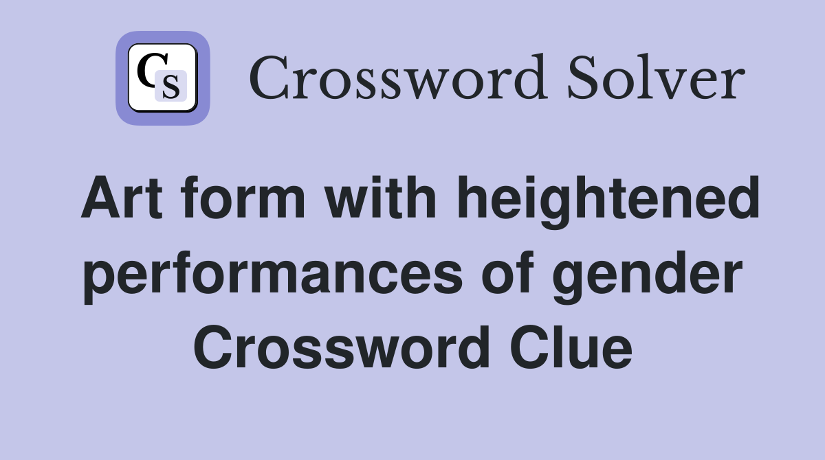 Art form with heightened performances of gender Crossword Clue