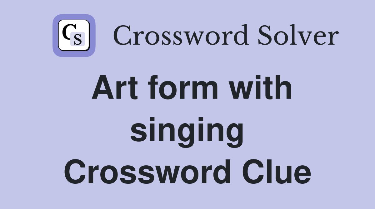 Art form with singing Crossword Clue