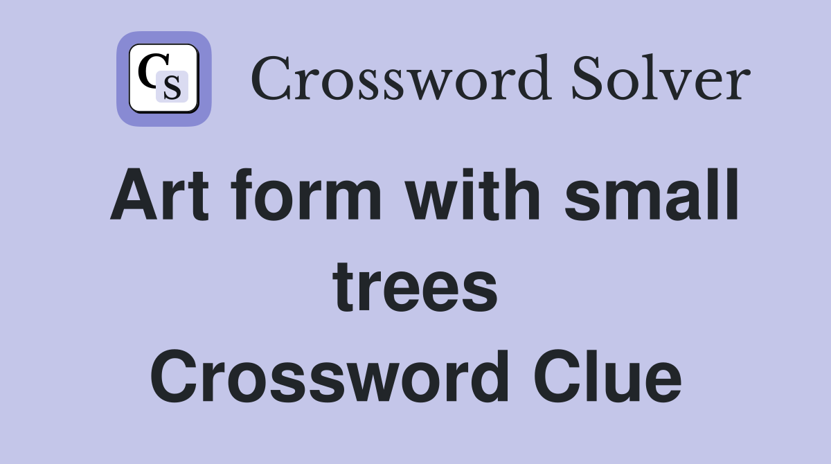 Art form with small trees Crossword Clue