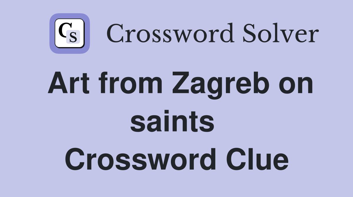 Art from Zagreb on saints  Crossword Clue