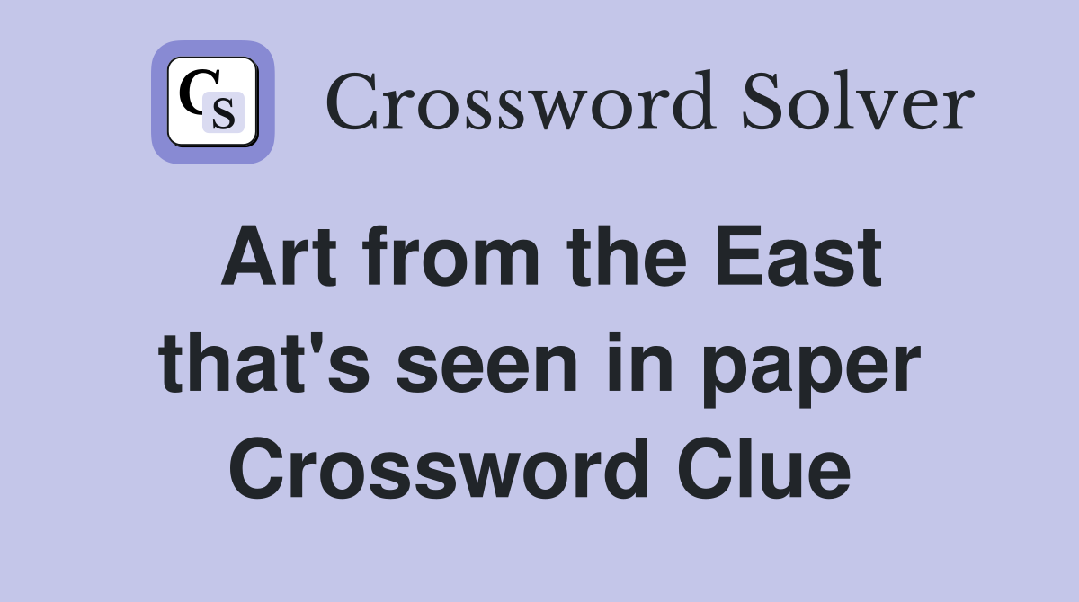 Art from the East that's seen in paper Crossword Clue