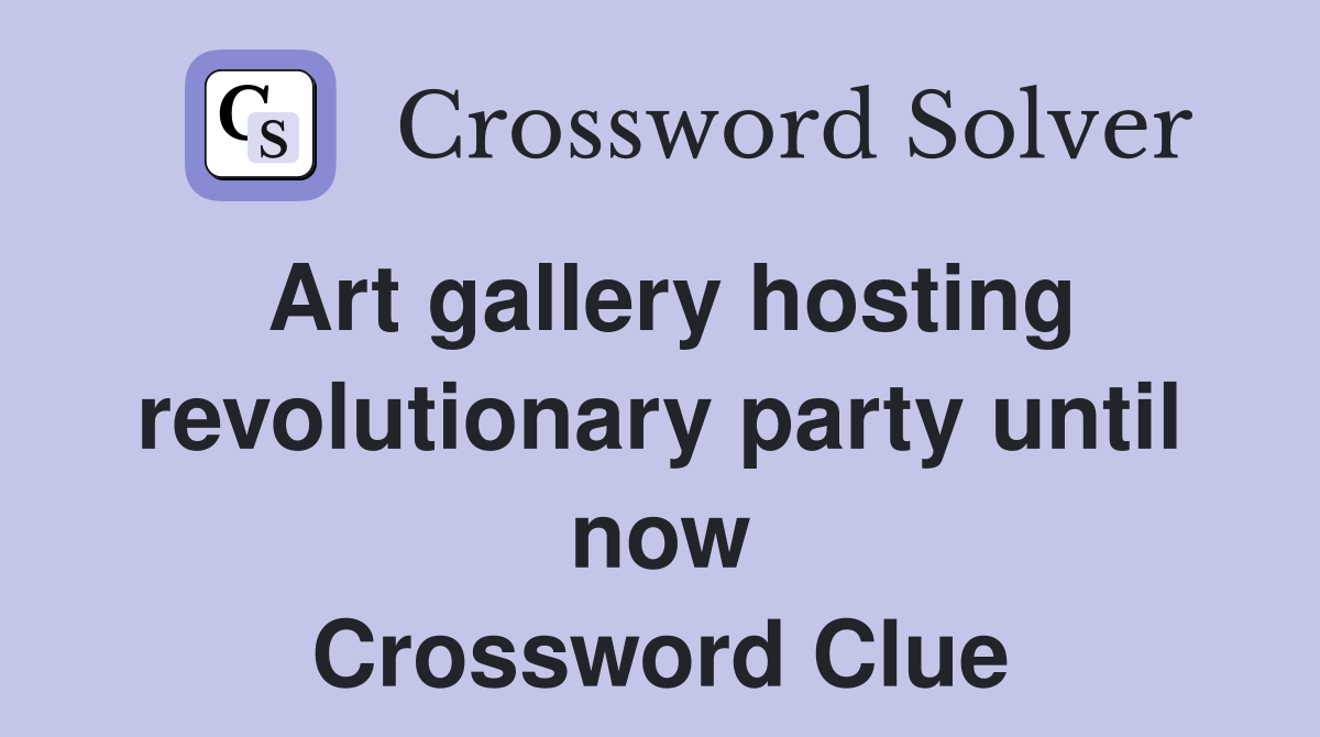Art gallery hosting revolutionary party until now Crossword Clue