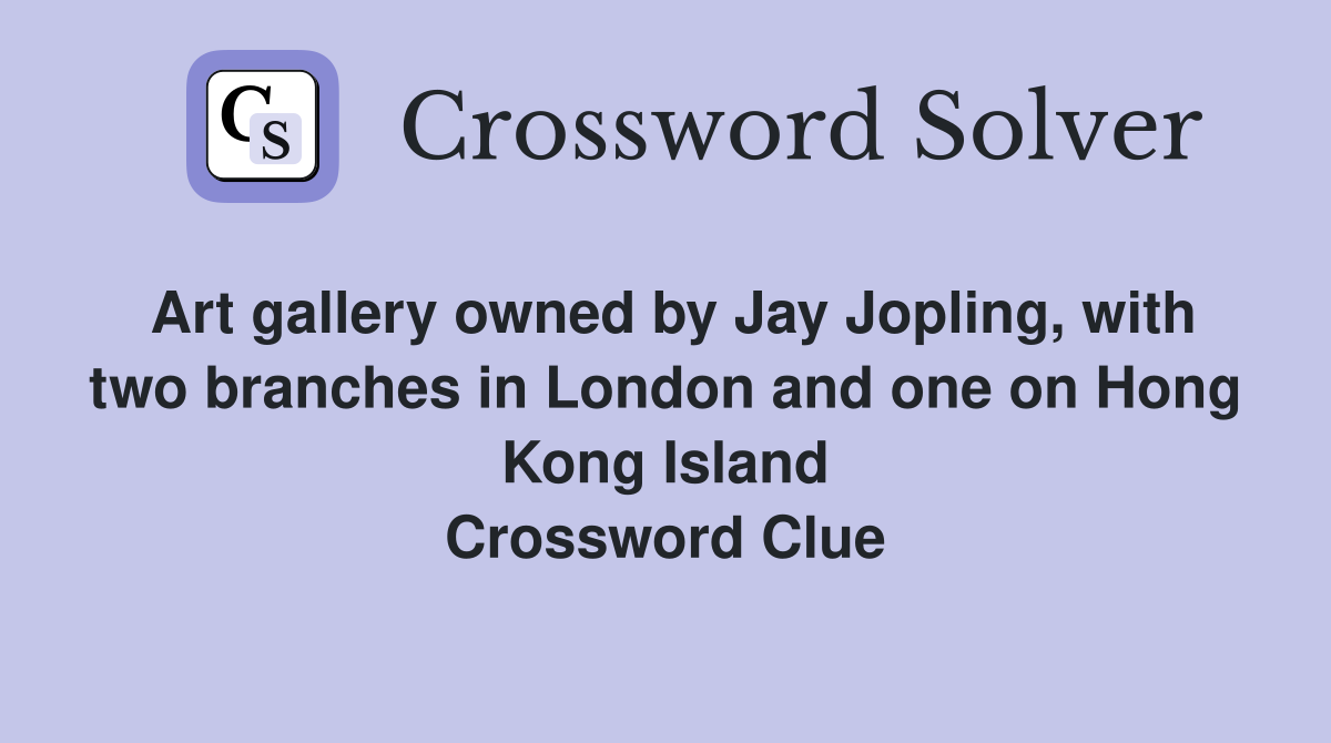 Art gallery owned by Jay Jopling, with two branches in London and one on Hong Kong Island Crossword Clue