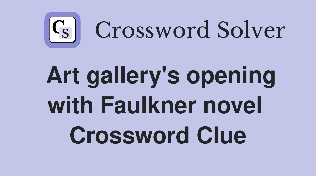 Art gallery's opening with Faulkner novel  Crossword Clue