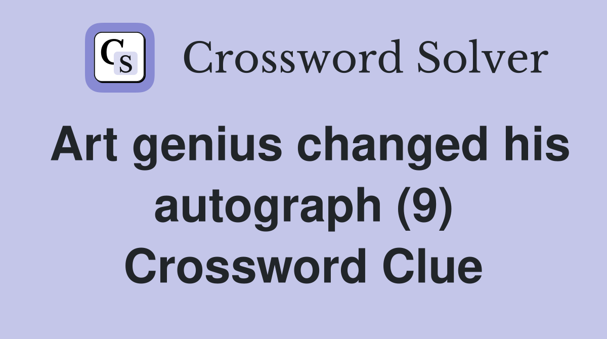 Art genius changed his autograph (9) Crossword Clue