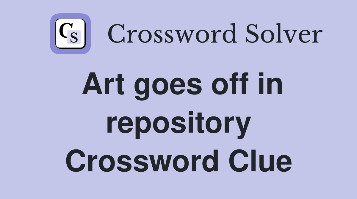 Art goes off in repository Crossword Clue