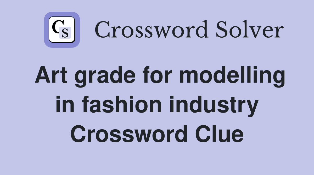 Art grade for modelling in fashion industry Crossword Clue