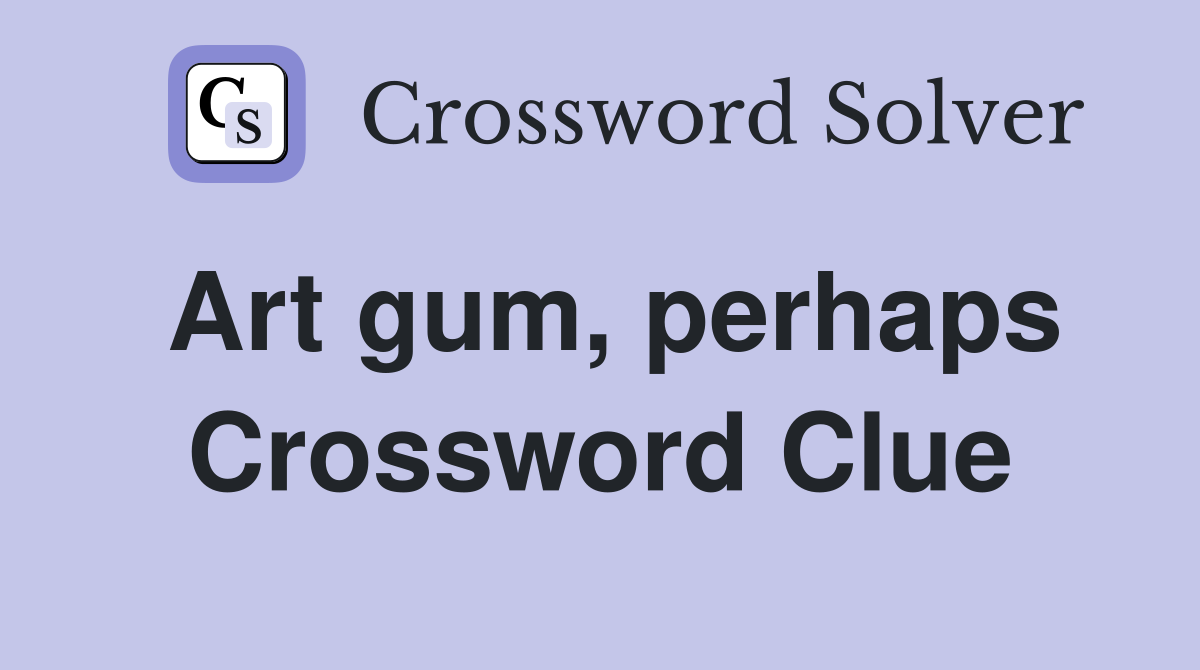 Art gum, perhaps Crossword Clue