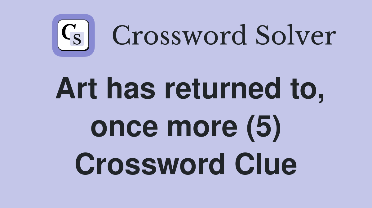 Art has returned to, once more (5) Crossword Clue