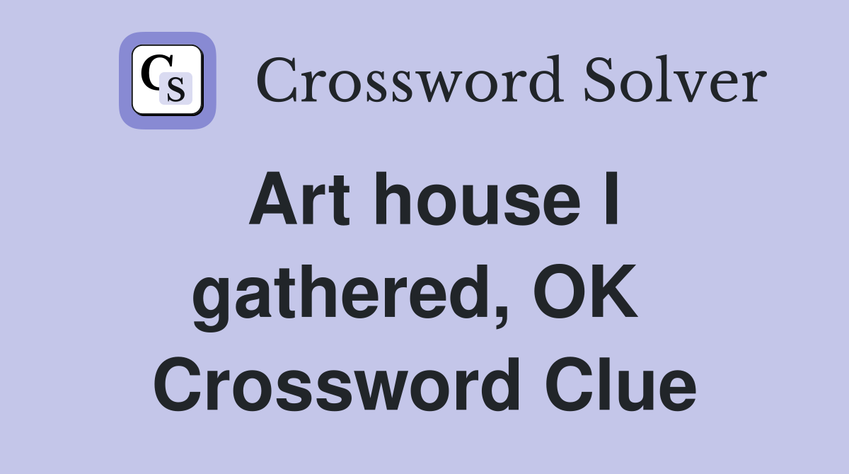 Art house I gathered, OK  Crossword Clue