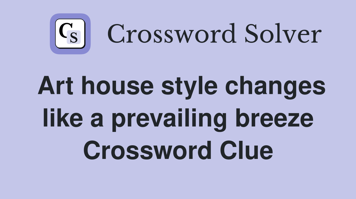 Art house style changes like a prevailing breeze Crossword Clue