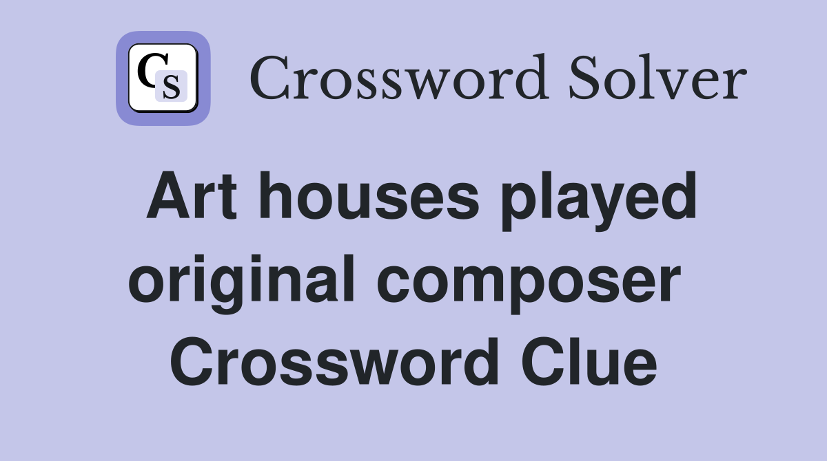 Art houses played original composer  Crossword Clue