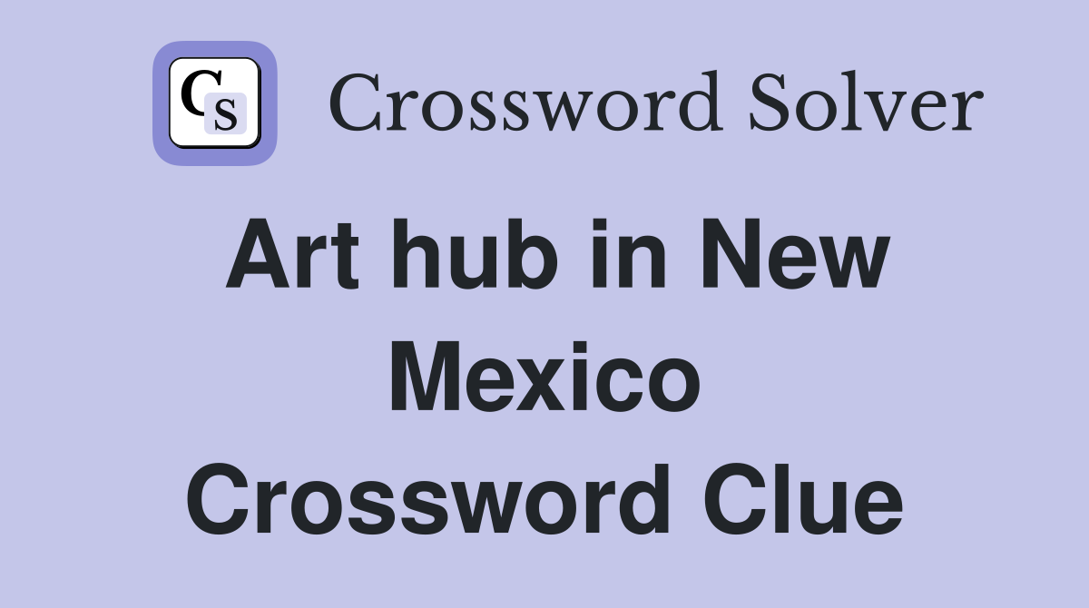 Art hub in New Mexico Crossword Clue