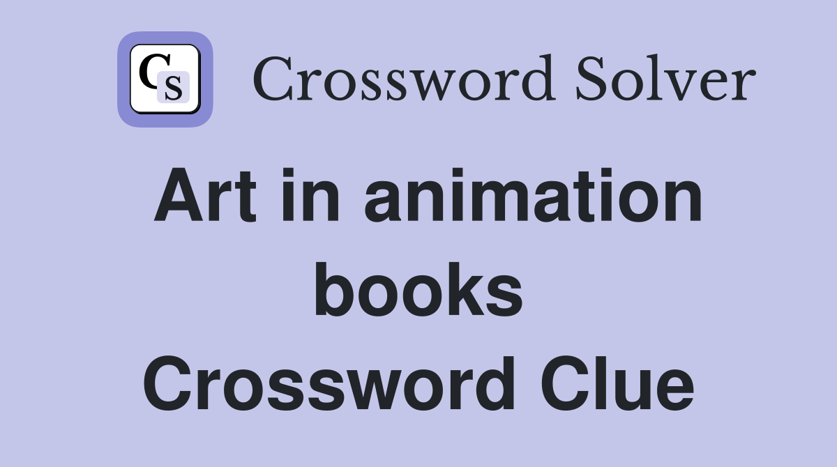 Art in animation books Crossword Clue