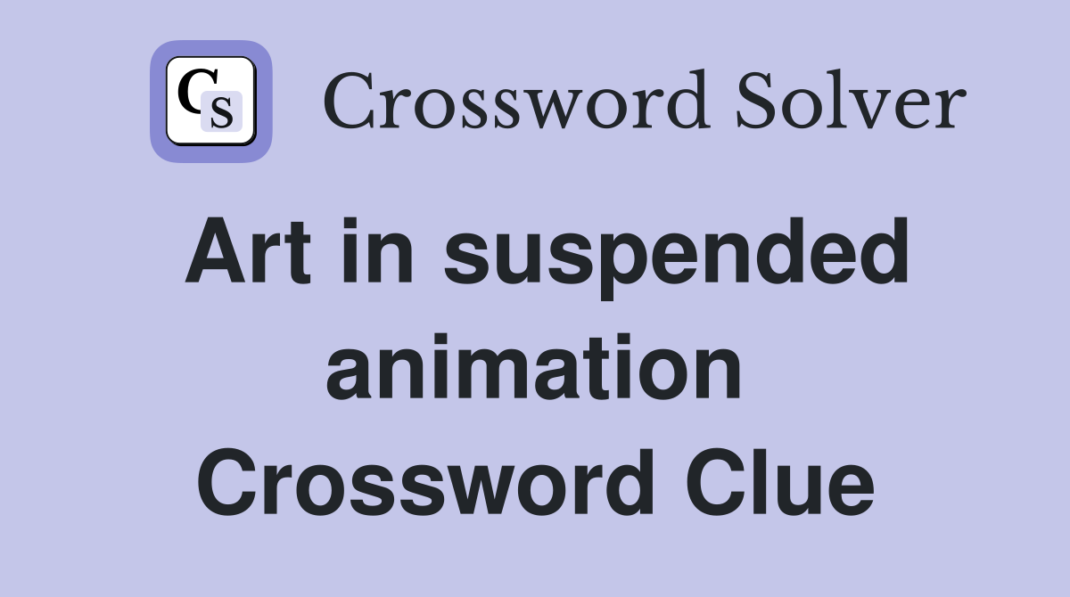 Art in suspended animation Crossword Clue