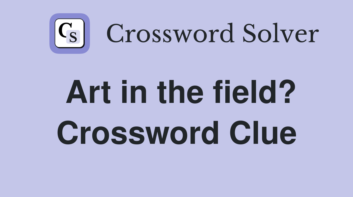 Art in the field? Crossword Clue
