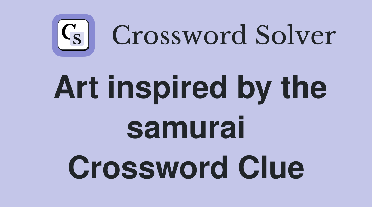 Art inspired by the samurai Crossword Clue