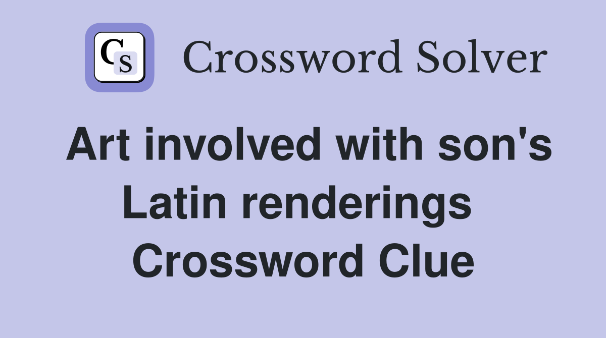 Art involved with son's Latin renderings  Crossword Clue