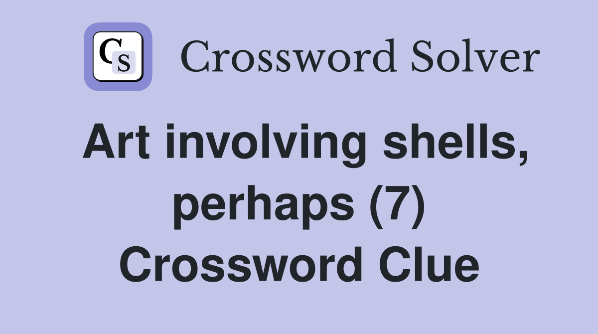 Art involving shells, perhaps (7) Crossword Clue